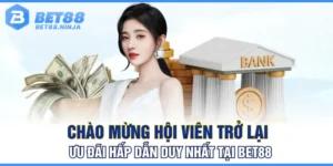 Chào Mừng Hội Viên Trở Lại - Ưu Đãi Hấp Dẫn Duy Nhất Tại BET88