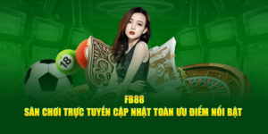 FB88 - Sân Chơi Trực Tuyến Cập Nhật Toàn Ưu Điểm Nổi Bật
